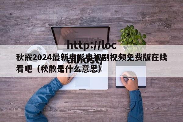 秋霰2024最新电影电视剧视频免费版在线看吧（秋散是什么意思）