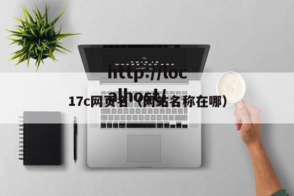 17c网页名（网站名称在哪）